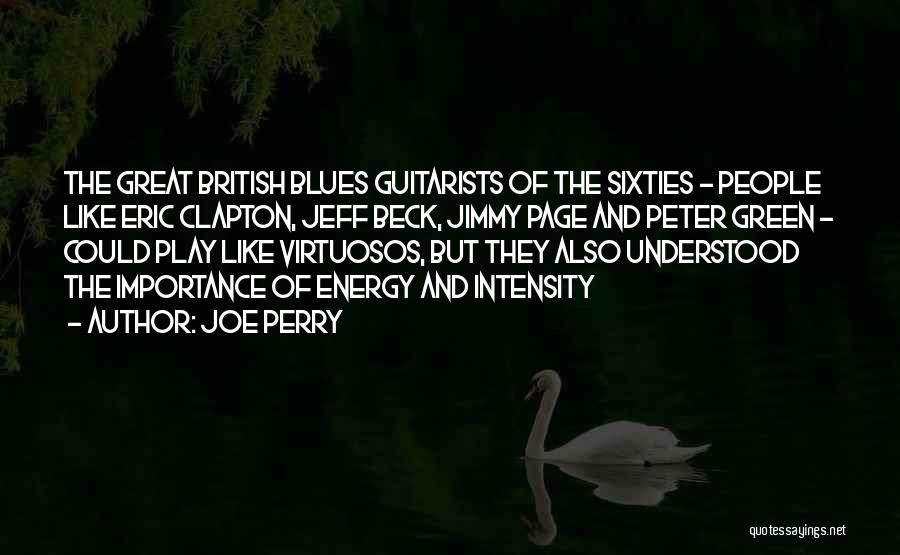 Joe Perry Quotes: The Great British Blues Guitarists Of The Sixties - People Like Eric Clapton, Jeff Beck, Jimmy Page And Peter Green