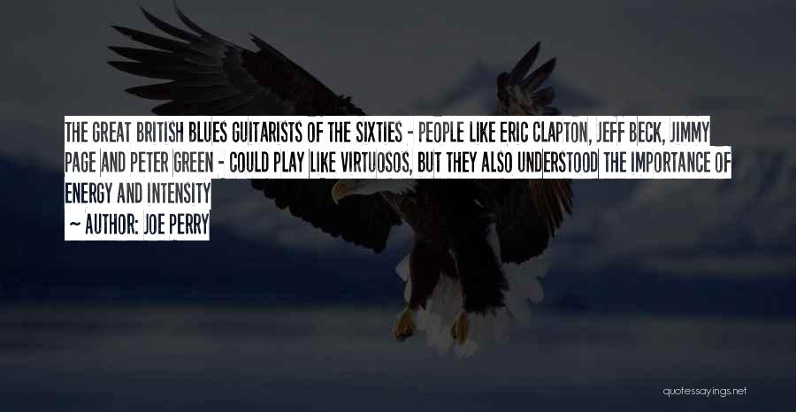 Joe Perry Quotes: The Great British Blues Guitarists Of The Sixties - People Like Eric Clapton, Jeff Beck, Jimmy Page And Peter Green