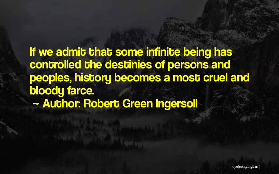 Robert Green Ingersoll Quotes: If We Admit That Some Infinite Being Has Controlled The Destinies Of Persons And Peoples, History Becomes A Most Cruel