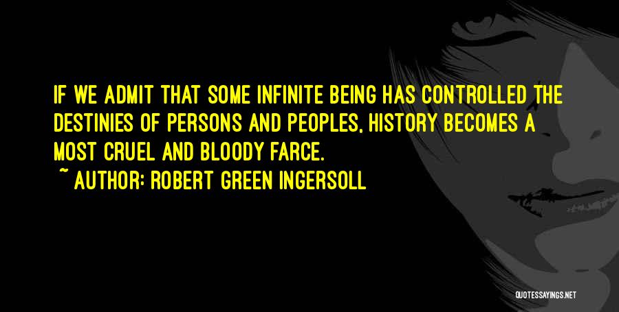 Robert Green Ingersoll Quotes: If We Admit That Some Infinite Being Has Controlled The Destinies Of Persons And Peoples, History Becomes A Most Cruel