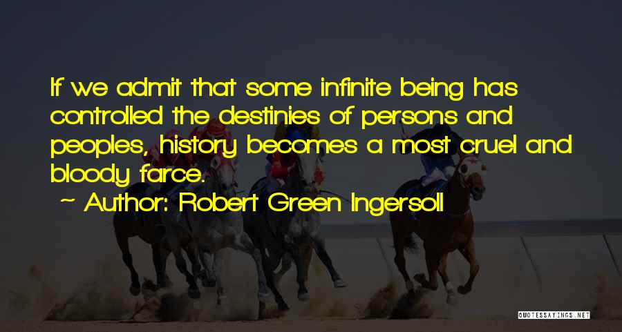 Robert Green Ingersoll Quotes: If We Admit That Some Infinite Being Has Controlled The Destinies Of Persons And Peoples, History Becomes A Most Cruel