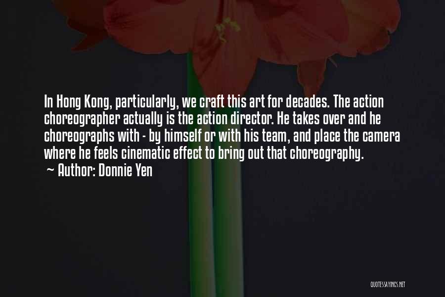 Donnie Yen Quotes: In Hong Kong, Particularly, We Craft This Art For Decades. The Action Choreographer Actually Is The Action Director. He Takes