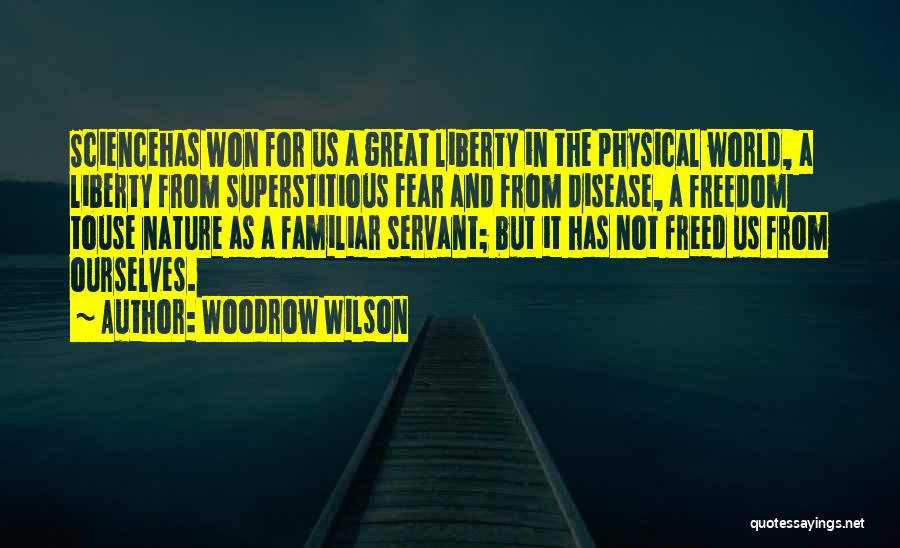 Woodrow Wilson Quotes: Sciencehas Won For Us A Great Liberty In The Physical World, A Liberty From Superstitious Fear And From Disease, A