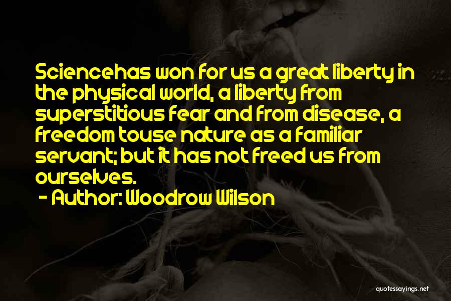 Woodrow Wilson Quotes: Sciencehas Won For Us A Great Liberty In The Physical World, A Liberty From Superstitious Fear And From Disease, A