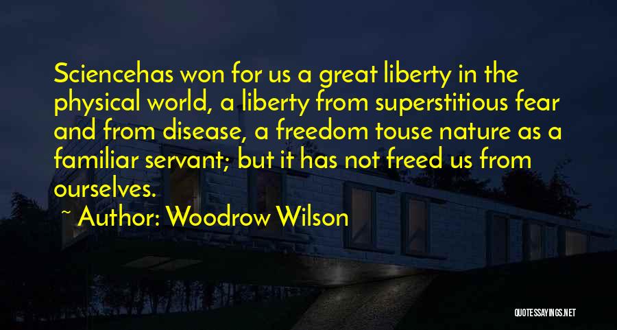 Woodrow Wilson Quotes: Sciencehas Won For Us A Great Liberty In The Physical World, A Liberty From Superstitious Fear And From Disease, A