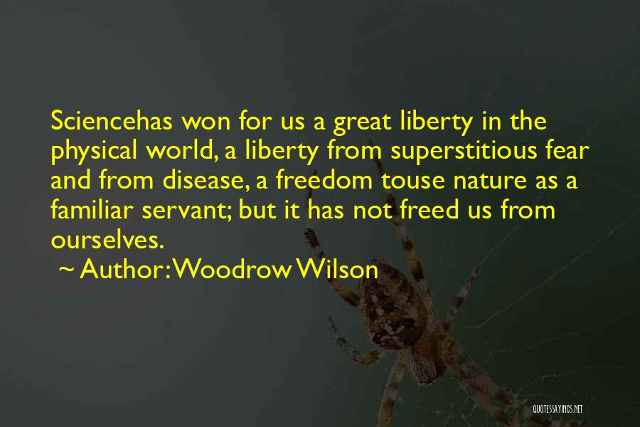 Woodrow Wilson Quotes: Sciencehas Won For Us A Great Liberty In The Physical World, A Liberty From Superstitious Fear And From Disease, A