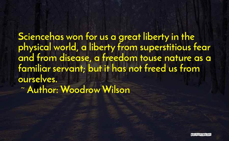 Woodrow Wilson Quotes: Sciencehas Won For Us A Great Liberty In The Physical World, A Liberty From Superstitious Fear And From Disease, A