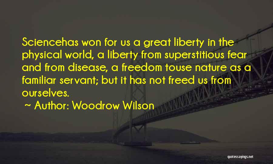 Woodrow Wilson Quotes: Sciencehas Won For Us A Great Liberty In The Physical World, A Liberty From Superstitious Fear And From Disease, A
