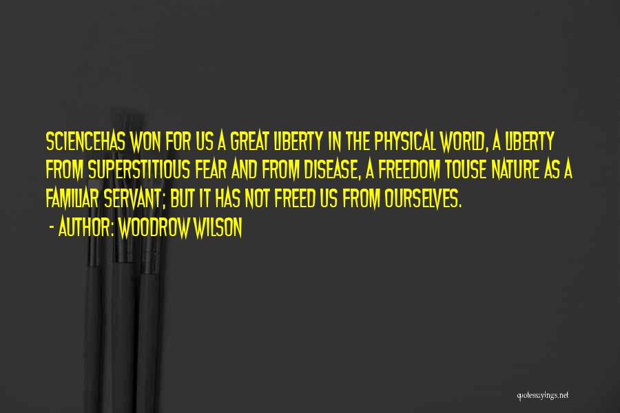 Woodrow Wilson Quotes: Sciencehas Won For Us A Great Liberty In The Physical World, A Liberty From Superstitious Fear And From Disease, A
