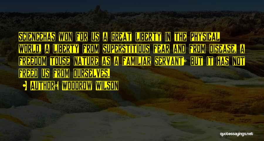 Woodrow Wilson Quotes: Sciencehas Won For Us A Great Liberty In The Physical World, A Liberty From Superstitious Fear And From Disease, A