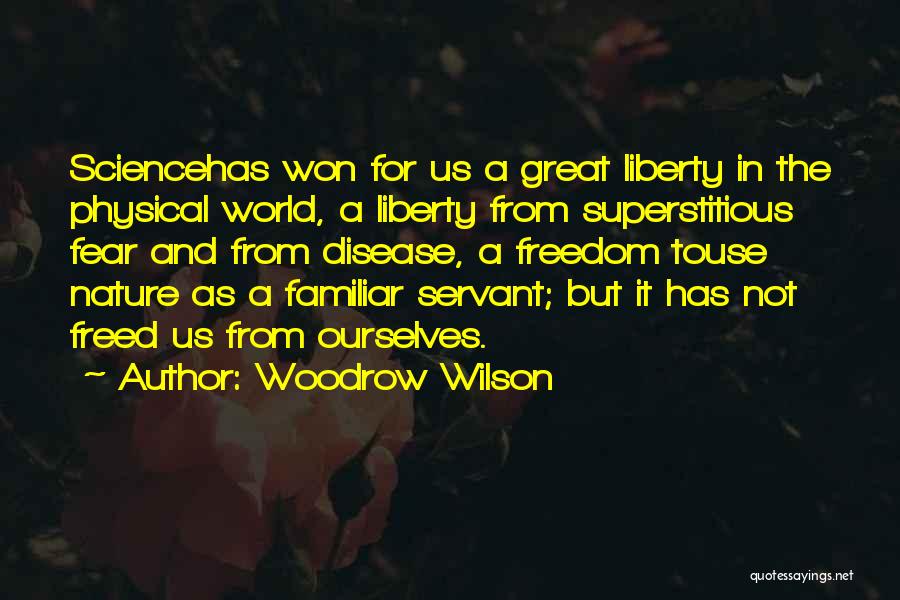 Woodrow Wilson Quotes: Sciencehas Won For Us A Great Liberty In The Physical World, A Liberty From Superstitious Fear And From Disease, A
