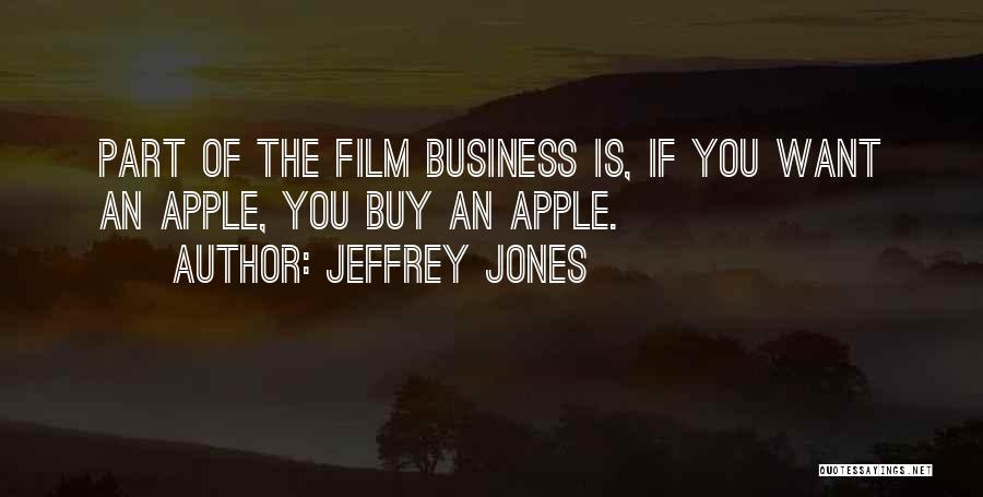 Jeffrey Jones Quotes: Part Of The Film Business Is, If You Want An Apple, You Buy An Apple.