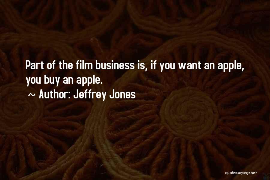 Jeffrey Jones Quotes: Part Of The Film Business Is, If You Want An Apple, You Buy An Apple.