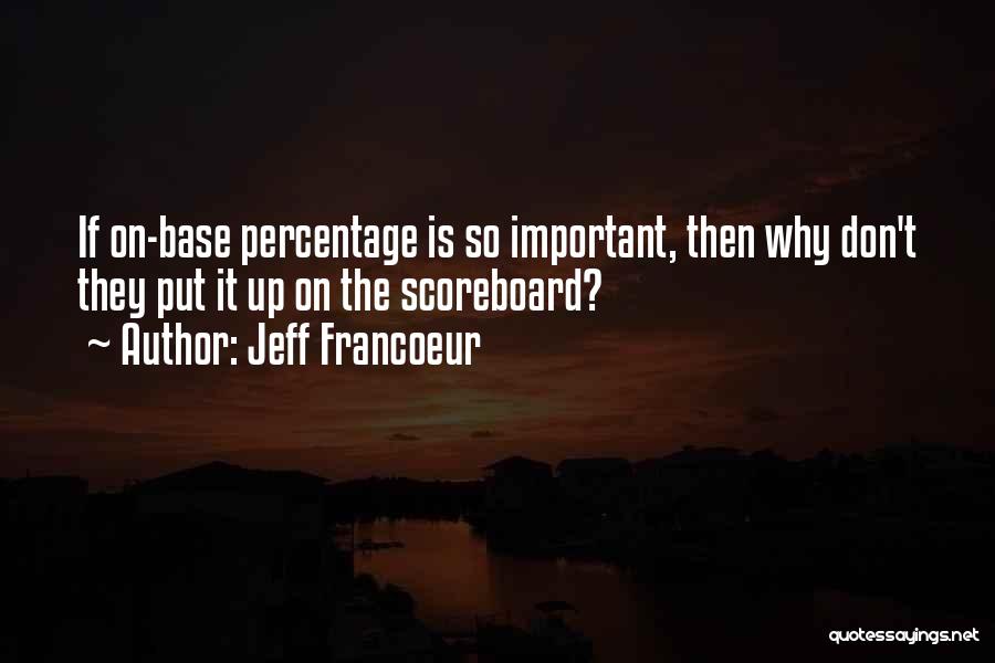 Jeff Francoeur Quotes: If On-base Percentage Is So Important, Then Why Don't They Put It Up On The Scoreboard?