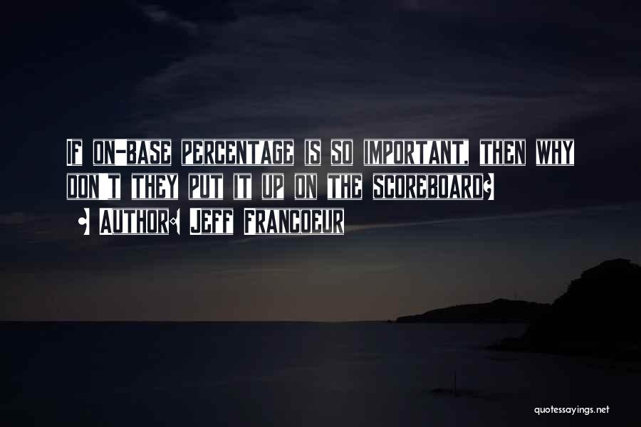 Jeff Francoeur Quotes: If On-base Percentage Is So Important, Then Why Don't They Put It Up On The Scoreboard?