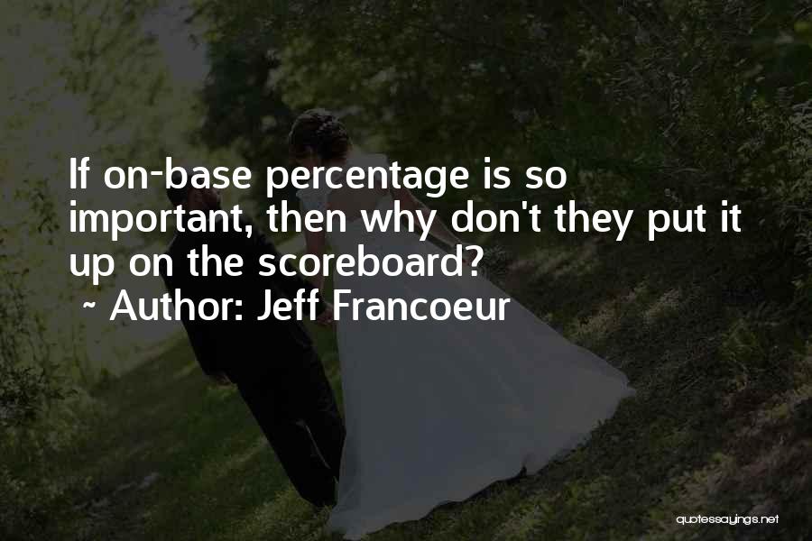 Jeff Francoeur Quotes: If On-base Percentage Is So Important, Then Why Don't They Put It Up On The Scoreboard?