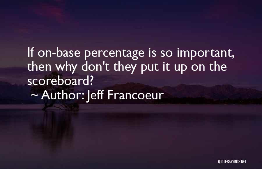 Jeff Francoeur Quotes: If On-base Percentage Is So Important, Then Why Don't They Put It Up On The Scoreboard?