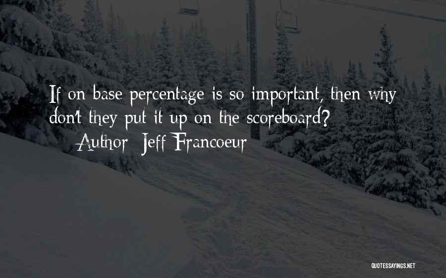 Jeff Francoeur Quotes: If On-base Percentage Is So Important, Then Why Don't They Put It Up On The Scoreboard?