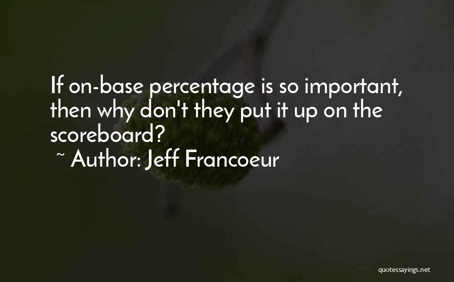 Jeff Francoeur Quotes: If On-base Percentage Is So Important, Then Why Don't They Put It Up On The Scoreboard?