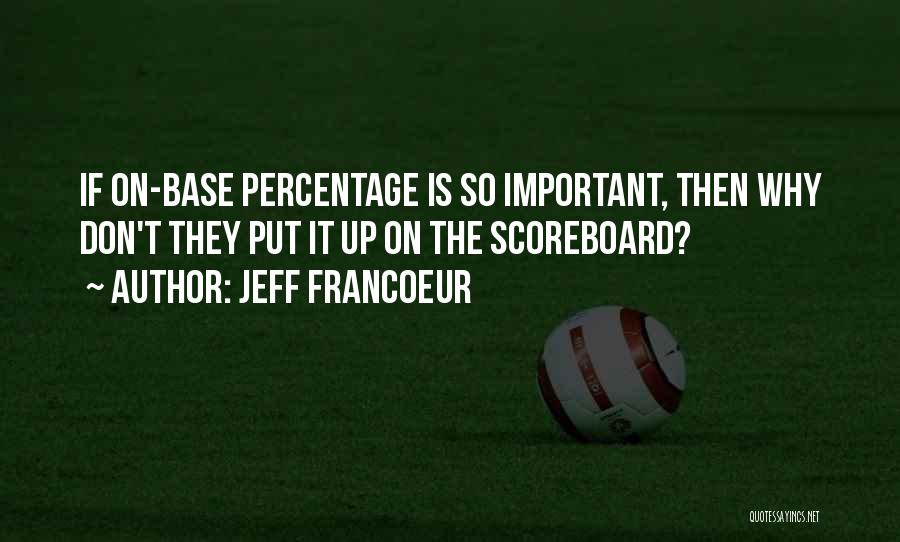 Jeff Francoeur Quotes: If On-base Percentage Is So Important, Then Why Don't They Put It Up On The Scoreboard?