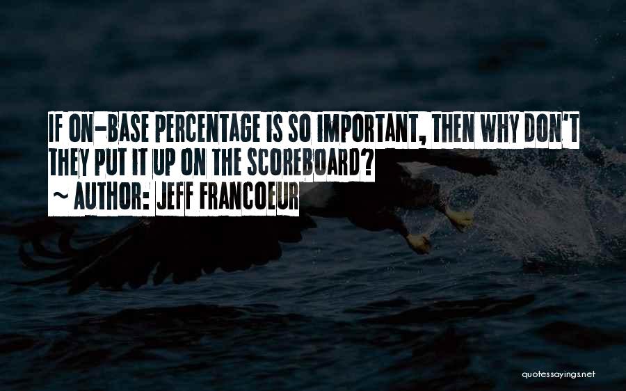 Jeff Francoeur Quotes: If On-base Percentage Is So Important, Then Why Don't They Put It Up On The Scoreboard?