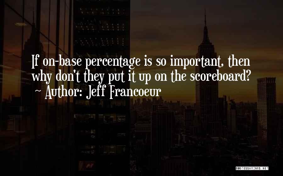 Jeff Francoeur Quotes: If On-base Percentage Is So Important, Then Why Don't They Put It Up On The Scoreboard?