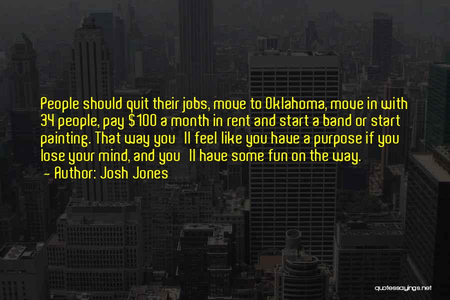 Josh Jones Quotes: People Should Quit Their Jobs, Move To Oklahoma, Move In With 34 People, Pay $100 A Month In Rent And