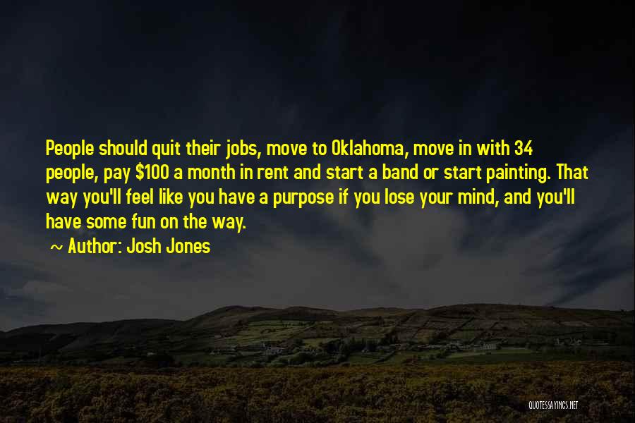 Josh Jones Quotes: People Should Quit Their Jobs, Move To Oklahoma, Move In With 34 People, Pay $100 A Month In Rent And
