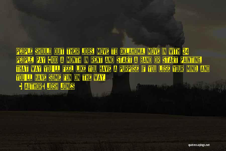 Josh Jones Quotes: People Should Quit Their Jobs, Move To Oklahoma, Move In With 34 People, Pay $100 A Month In Rent And