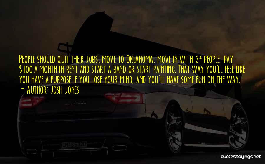 Josh Jones Quotes: People Should Quit Their Jobs, Move To Oklahoma, Move In With 34 People, Pay $100 A Month In Rent And