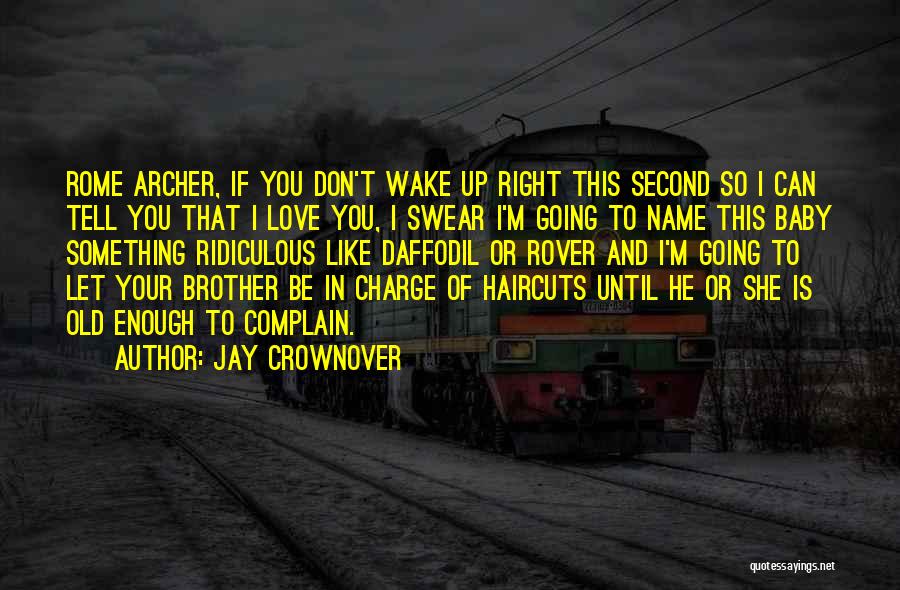 Jay Crownover Quotes: Rome Archer, If You Don't Wake Up Right This Second So I Can Tell You That I Love You, I