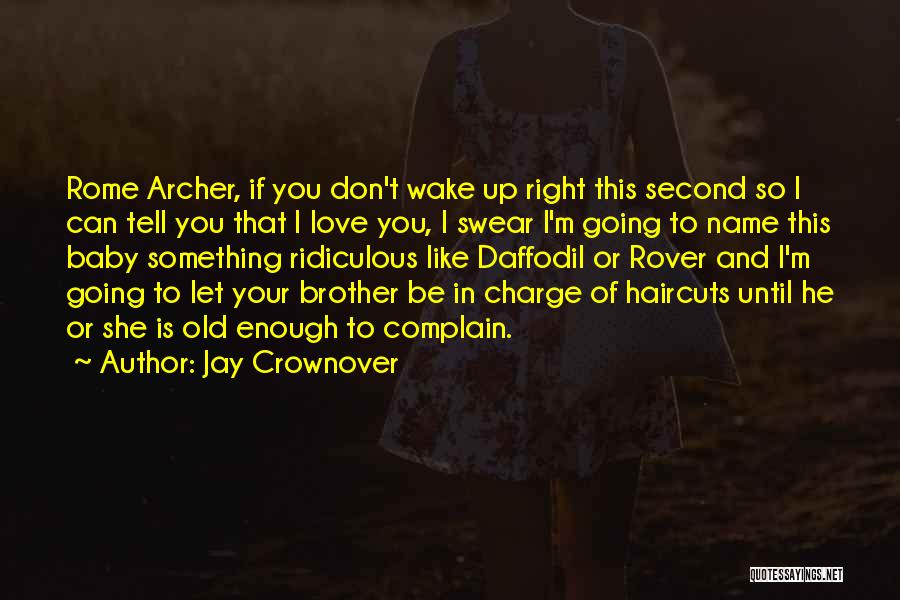 Jay Crownover Quotes: Rome Archer, If You Don't Wake Up Right This Second So I Can Tell You That I Love You, I