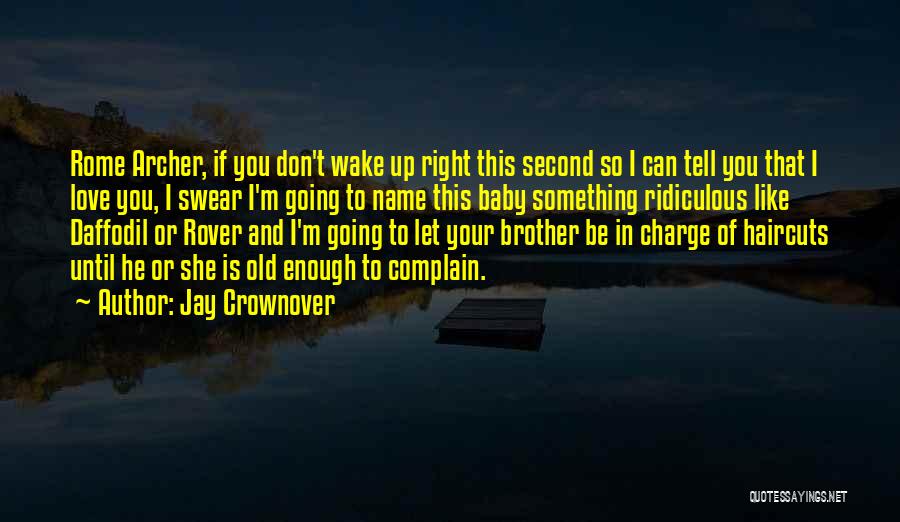 Jay Crownover Quotes: Rome Archer, If You Don't Wake Up Right This Second So I Can Tell You That I Love You, I