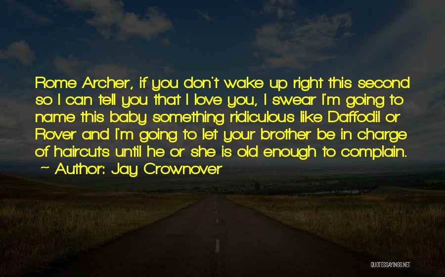 Jay Crownover Quotes: Rome Archer, If You Don't Wake Up Right This Second So I Can Tell You That I Love You, I