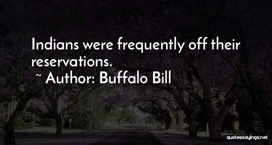 Buffalo Bill Quotes: Indians Were Frequently Off Their Reservations.