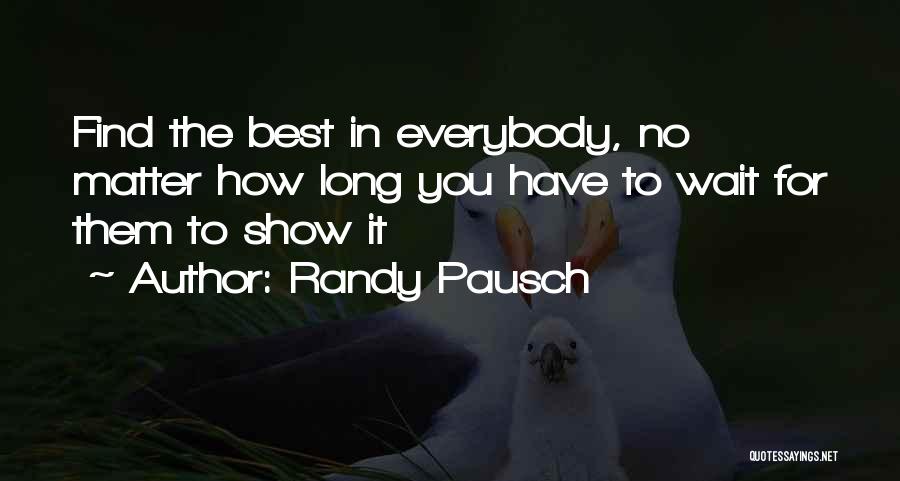 Randy Pausch Quotes: Find The Best In Everybody, No Matter How Long You Have To Wait For Them To Show It