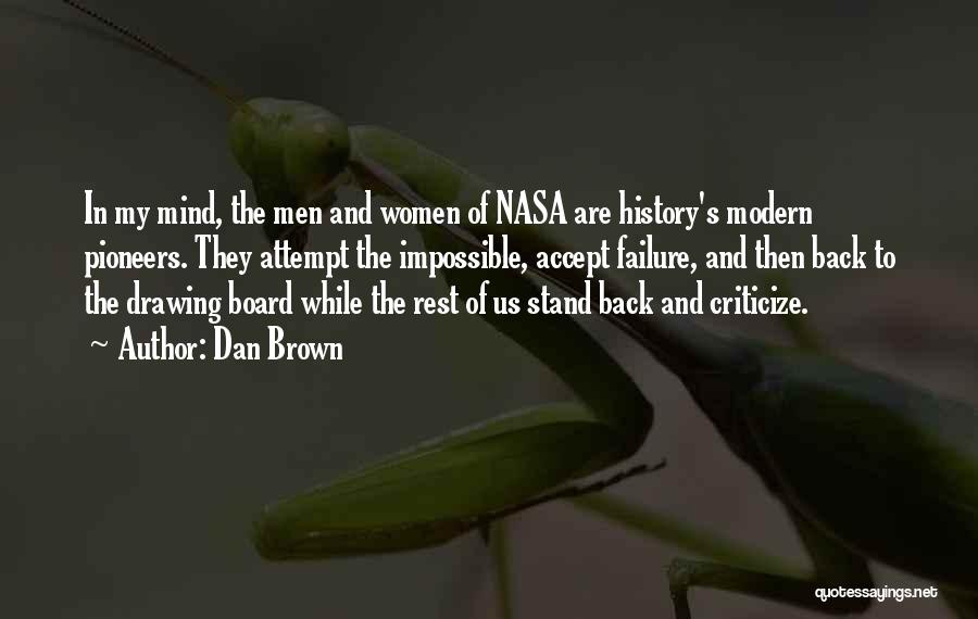 Dan Brown Quotes: In My Mind, The Men And Women Of Nasa Are History's Modern Pioneers. They Attempt The Impossible, Accept Failure, And