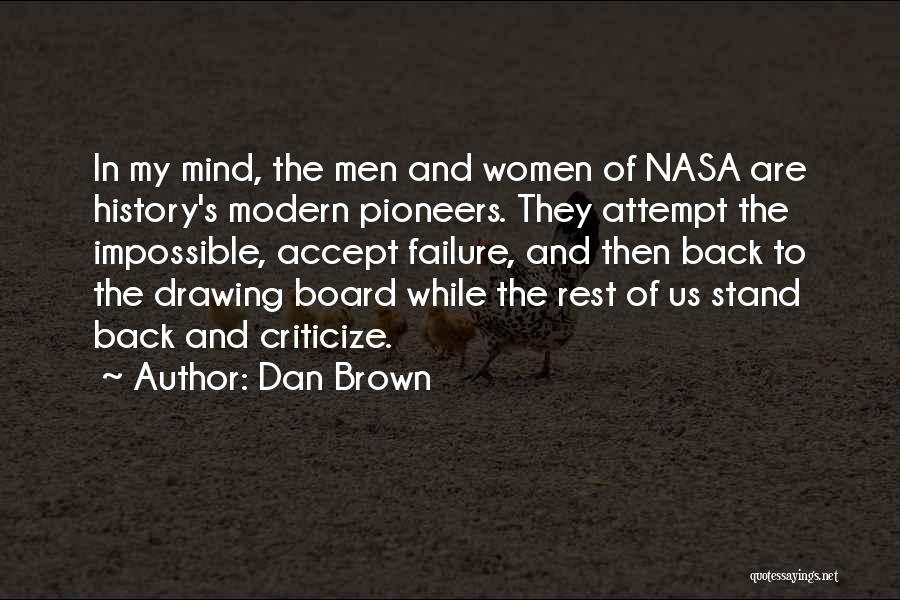 Dan Brown Quotes: In My Mind, The Men And Women Of Nasa Are History's Modern Pioneers. They Attempt The Impossible, Accept Failure, And