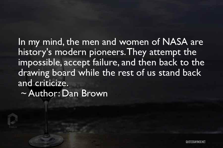 Dan Brown Quotes: In My Mind, The Men And Women Of Nasa Are History's Modern Pioneers. They Attempt The Impossible, Accept Failure, And