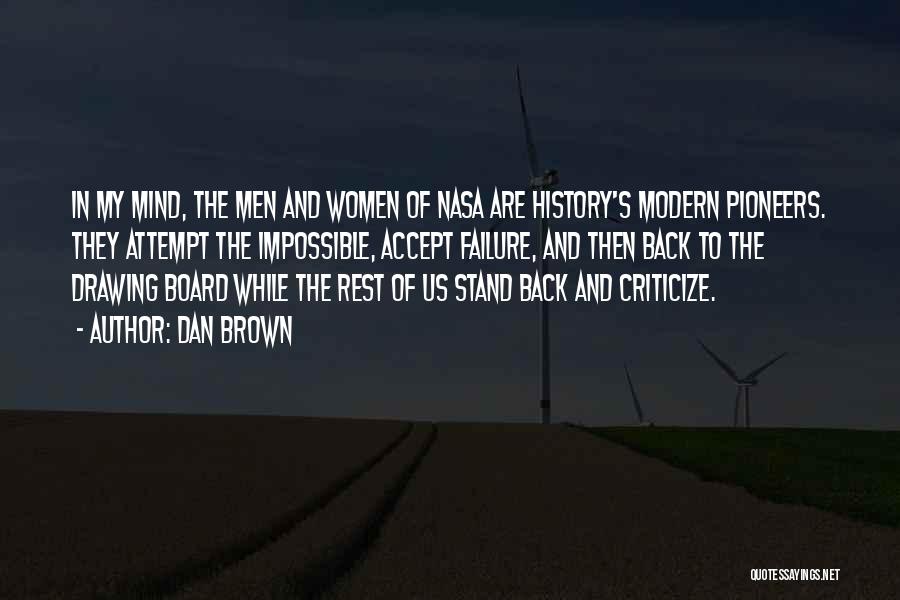 Dan Brown Quotes: In My Mind, The Men And Women Of Nasa Are History's Modern Pioneers. They Attempt The Impossible, Accept Failure, And