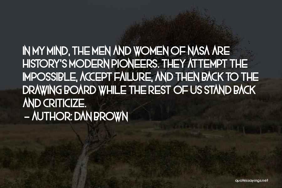 Dan Brown Quotes: In My Mind, The Men And Women Of Nasa Are History's Modern Pioneers. They Attempt The Impossible, Accept Failure, And