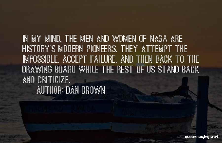 Dan Brown Quotes: In My Mind, The Men And Women Of Nasa Are History's Modern Pioneers. They Attempt The Impossible, Accept Failure, And