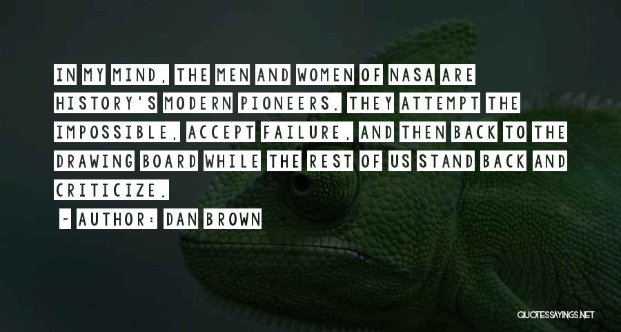 Dan Brown Quotes: In My Mind, The Men And Women Of Nasa Are History's Modern Pioneers. They Attempt The Impossible, Accept Failure, And