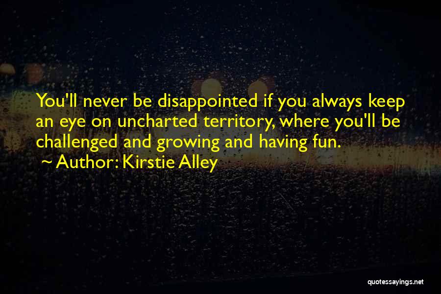 Kirstie Alley Quotes: You'll Never Be Disappointed If You Always Keep An Eye On Uncharted Territory, Where You'll Be Challenged And Growing And