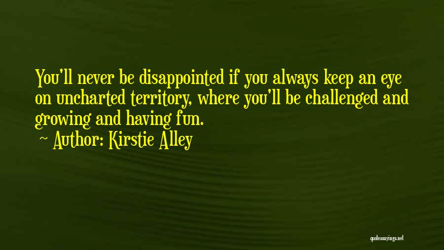 Kirstie Alley Quotes: You'll Never Be Disappointed If You Always Keep An Eye On Uncharted Territory, Where You'll Be Challenged And Growing And