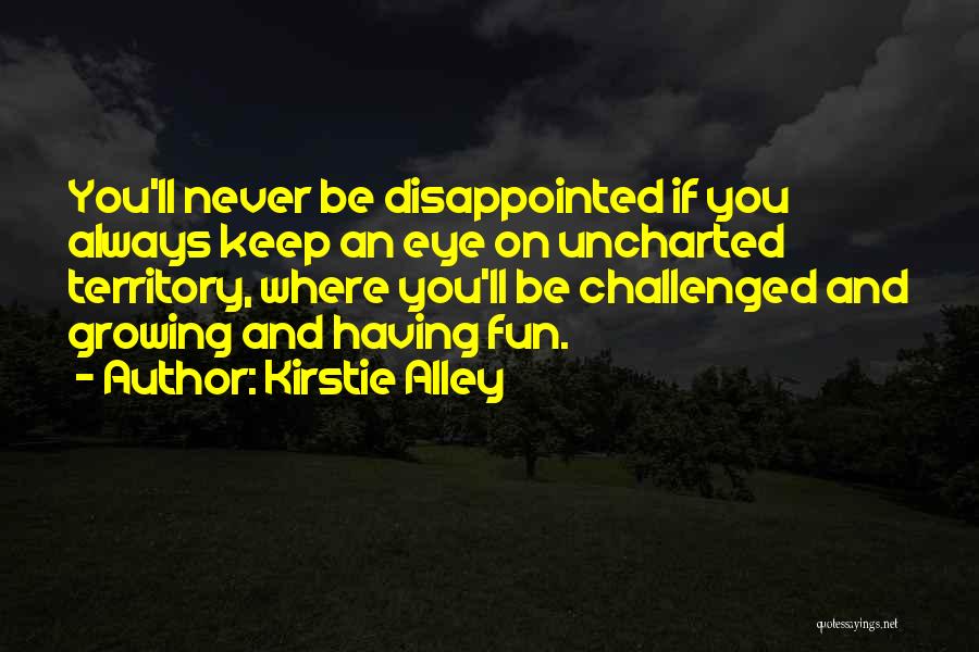 Kirstie Alley Quotes: You'll Never Be Disappointed If You Always Keep An Eye On Uncharted Territory, Where You'll Be Challenged And Growing And