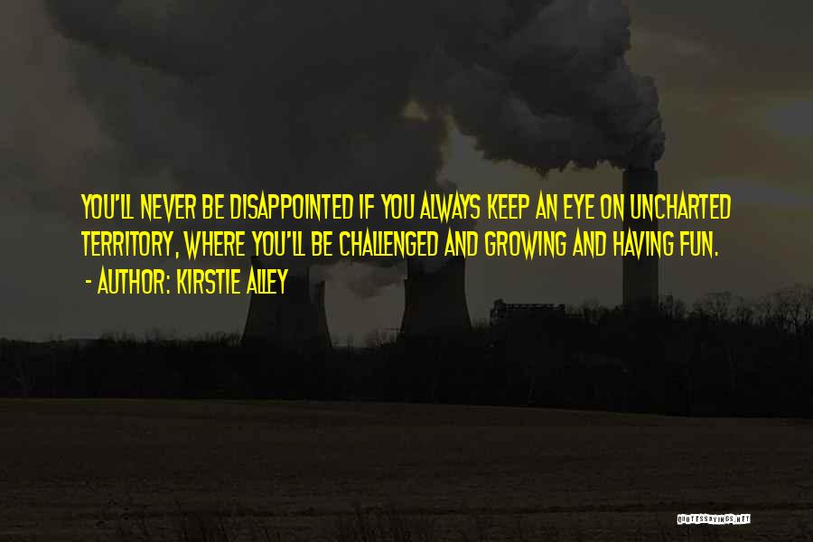 Kirstie Alley Quotes: You'll Never Be Disappointed If You Always Keep An Eye On Uncharted Territory, Where You'll Be Challenged And Growing And