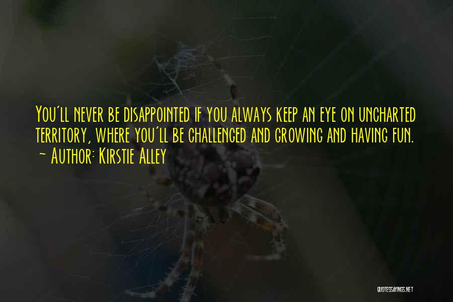 Kirstie Alley Quotes: You'll Never Be Disappointed If You Always Keep An Eye On Uncharted Territory, Where You'll Be Challenged And Growing And