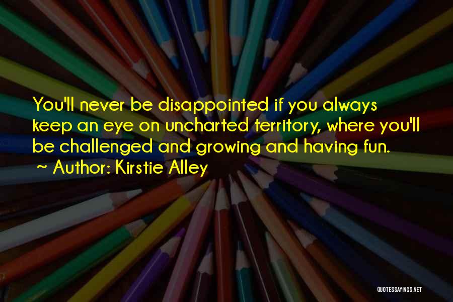 Kirstie Alley Quotes: You'll Never Be Disappointed If You Always Keep An Eye On Uncharted Territory, Where You'll Be Challenged And Growing And