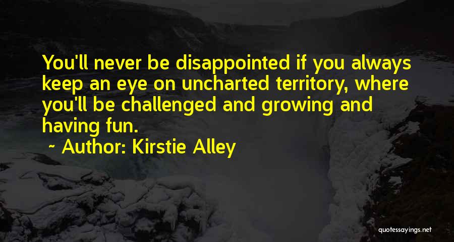 Kirstie Alley Quotes: You'll Never Be Disappointed If You Always Keep An Eye On Uncharted Territory, Where You'll Be Challenged And Growing And